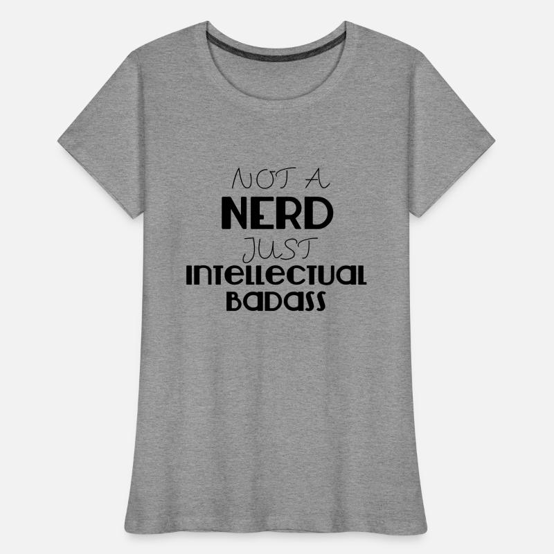 Nerd / Nerds: Pas un Nerd Badass simplement intellectuelle T-shirt bio Premium Femme