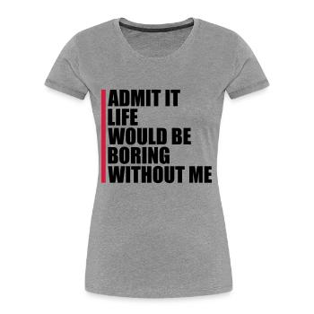 boring life without me - Women's Premium Organic T-Shirt - heather grey - Front - Mia (176cm)