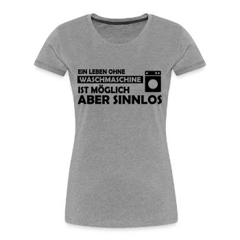 ein leben ohne waschmaschine - Frauen Premium Bio T-Shirt - Grau meliert - Vorne - Mia (176cm)