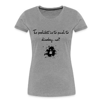 To prohibit is to push to disobey no - T-shirt bio Premium Femme - gris chiné - Devant - Mia (176cm)