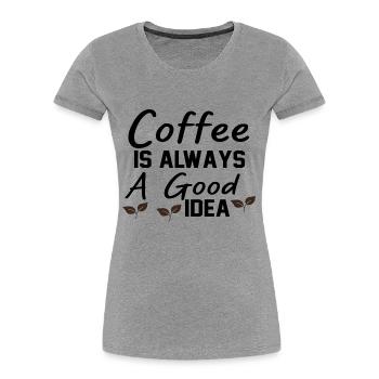 Coffee Is always A Good Idea - Women's Premium Organic T-Shirt - heather grey - Front - Mia (176cm)