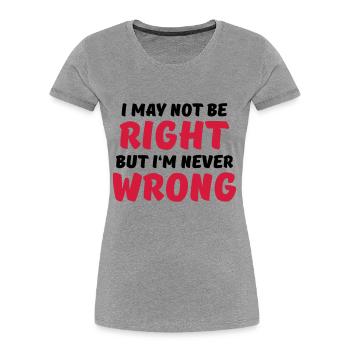 I may not be right, but I'm never wrong - Women's Premium Organic T-Shirt - heather grey - Front - Mia (176cm)