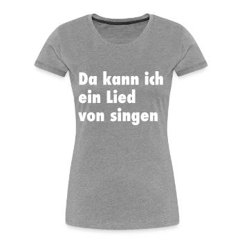 Da kann ich ein Lied von singen - Frauen Premium Bio T-Shirt - Grau meliert - Vorne - Mia (176cm)
