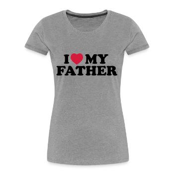 I love my father - Women's Premium Organic T-Shirt - heather grey - Front - Mia (176cm)