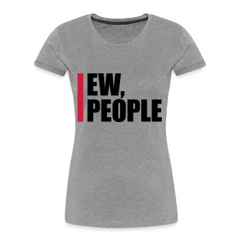 ew people funny quote - Women's Premium Organic T-Shirt - heather grey - Front - Mia (176cm)
