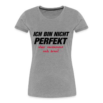 ich bin nicht perfekt aber verdammt nah dran - Frauen Premium Bio T-Shirt - Grau meliert - Vorne - Mia (176cm)