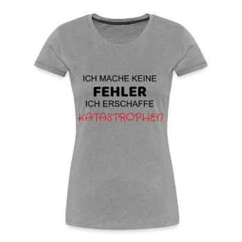 ICH MACHE KEINE FEHLER ICH ERSCHAFFE KATASTROPHEN - Frauen Premium Bio T-Shirt - Grau meliert - Vorne - Mia (176cm)