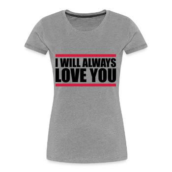I will always love - Women's Premium Organic T-Shirt - heather grey - Front - Mia (176cm)