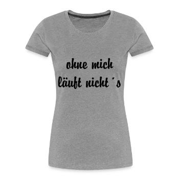 ohne mich läuft nicht´s - Frauen Premium Bio T-Shirt - Grau meliert - Vorne - Mia (176cm)