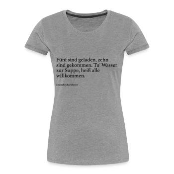 Fünf sind geladen, zehn sind gekommen. Tu' Wasser - Frauen Premium Bio T-Shirt - Grau meliert - Vorne - Mia (176cm)