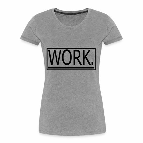 WORK. - Vrouwen premium bio T-shirt