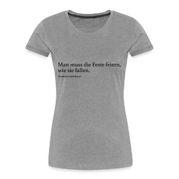 Man muss die Feste feiern, wie sie fallen. - Frauen Premium Bio T-Shirt - Grau meliert - Vorne - Mia (176cm)