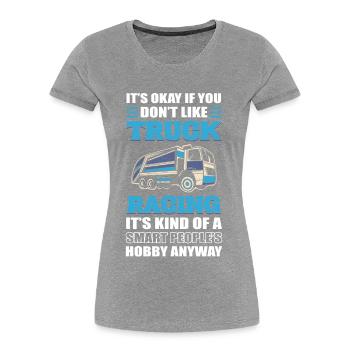Truck Racer Es ist okay, wenn du Truck-Rennen - Frauen Premium Bio T-Shirt - Grau meliert - Vorne - Mia (176cm)