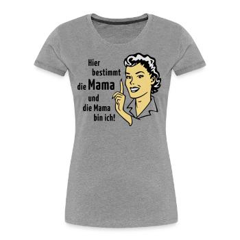 Hier bestimmt die Mama und die Mama bin ich! - Frauen Premium Bio T-Shirt - Grau meliert - Vorne - Mia (176cm)