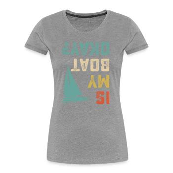 Ist mein Boot okay T-Shirt Boot Liebhaber Segeln - Frauen Premium Bio T-Shirt - Grau meliert - Vorne - Mia (176cm)