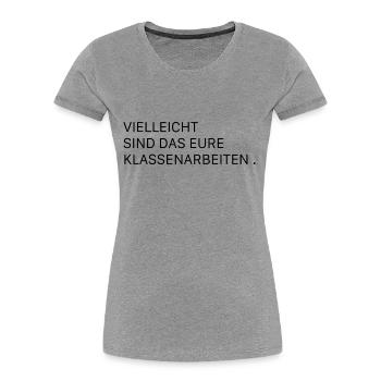 vielleicht sind das eure Klassenarbeiten - Frauen Premium Bio T-Shirt - Grau meliert - Vorne - Mia (176cm)