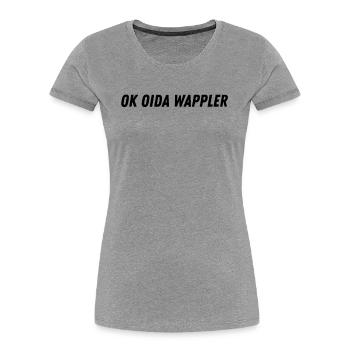 Lustiges Österreich Dialekt Ok Oida Wappler - Frauen Premium Bio T-Shirt - Grau meliert - Vorne - Mia (176cm)