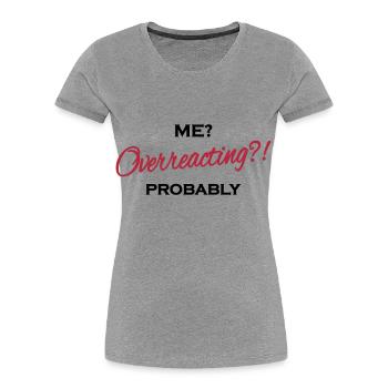 Me? Overreacting?! Probably - Frauen Premium Bio T-Shirt - Grau meliert - Vorne - Mia (176cm)