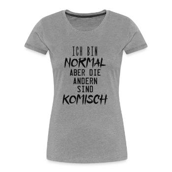 ich bin normal aber die andern sind komisch ! - Frauen Premium Bio T-Shirt - Grau meliert - Vorne - Mia (176cm)