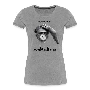 HANG ON, LET ME OVERTHINK THIS - chimpanzee, gray - Women's Premium Organic T-Shirt - heather grey - Front - Mia (176cm)