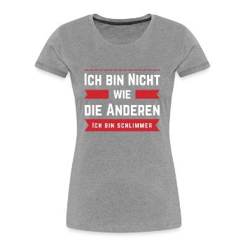 Ich bin nicht wie die anderen. Ich bin Schlimmer! - Frauen Premium Bio T-Shirt - Grau meliert - Vorne - Mia (176cm)