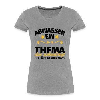 Abwasser Kläranlage Abwassertechniker Spruch - Frauen Premium Bio T-Shirt - Grau meliert - Vorne - Mia (176cm)