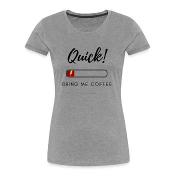 Quick! Bring Me Coffee – Funny Low Energy Shirt - Women's Premium Organic T-Shirt - heather grey - Front - Mia (176cm)