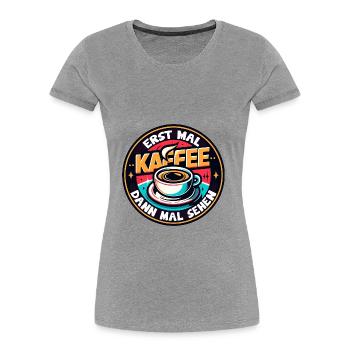 Erst mal Kaffee - dann mal sehen Kaffeemotiv - Frauen Premium Bio T-Shirt - Grau meliert - Vorne - Mia (176cm)