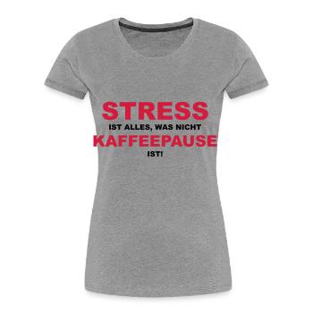 Stress ist alles, was nicht Kaffeepause ist! - Frauen Premium Bio T-Shirt - Grau meliert - Vorne - Mia (176cm)