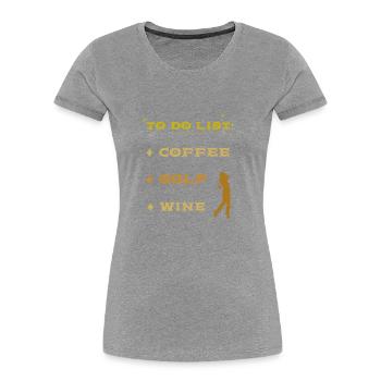 Kaffee Golf Wein. Die To-Do-Liste eines Golfers - Frauen Premium Bio T-Shirt - Grau meliert - Vorne - Mia (176cm)