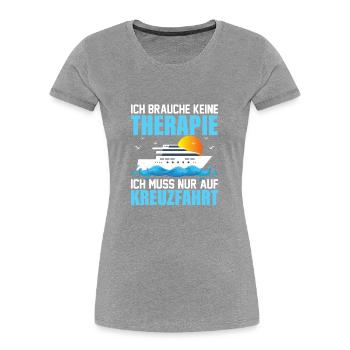 Ich brauche keine Therapie Ich muss auf Kreuzfahrt - Frauen Premium Bio T-Shirt - Grau meliert - Vorne - Mia (176cm)