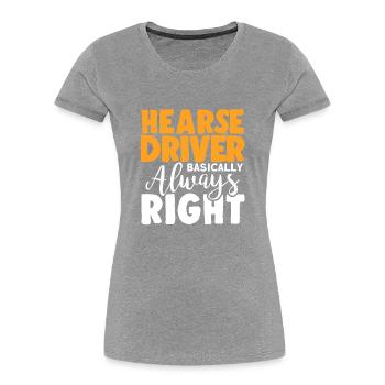 Hearse drivers are basically always right - Women's Premium Organic T-Shirt - heather grey - Front - Mia (176cm)