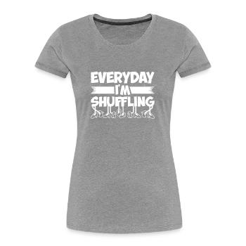 Every day I shuffle - Women's Premium Organic T-Shirt - heather grey - Front - Mia (176cm)