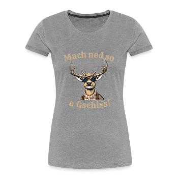 Mach ned so a Gschiss bayerischer Spruch Dialekt - Frauen Premium Bio T-Shirt - Grau meliert - Vorne - Mia (176cm)