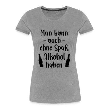 Man kann auch ohne Spaß Alkohol haben betrinken - Frauen Premium Bio T-Shirt - Grau meliert - Vorne - Mia (176cm)