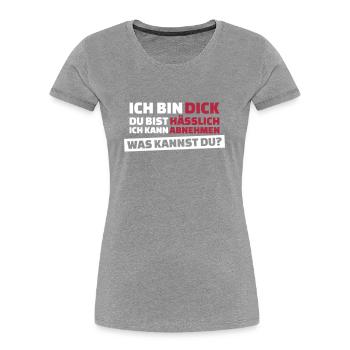 Ich bin dick, Du bist hässlich - Frauen Premium Bio T-Shirt - Grau meliert - Vorne - Mia (176cm)