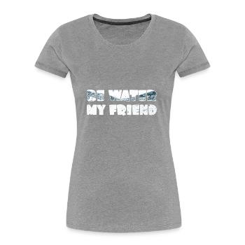 Be Water my Friend - Frauen Premium Bio T-Shirt - Grau meliert - Vorne - Mia (176cm)