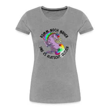 Noch näher es klatscht Glitzer Einhorn Geschenk - Frauen Premium Bio T-Shirt - Grau meliert - Vorne - Mia (176cm)