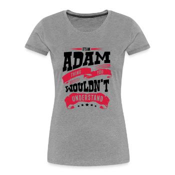 adam name thing you wouldnt understand - Women's Premium Organic T-Shirt - heather grey - Front - Mia (176cm)