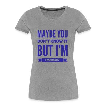 Maybe you don't know it BUT Im legendary NEW Design - Women's Premium Organic T-Shirt - heather grey - Front - Mia (176cm)