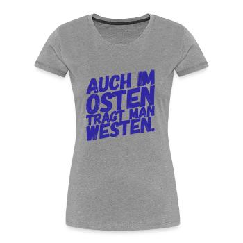 Auch im OSTEN trägt man WESTEN - Nice, Funny Shirt - Frauen Premium Bio T-Shirt - Grau meliert - Vorne - Mia (176cm)