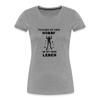 TAUCHEN ist kein HOBBY - es ist mein LEBEN - Frauen Premium Bio T-Shirt - Grau meliert - Vorne - Mia (176cm)
