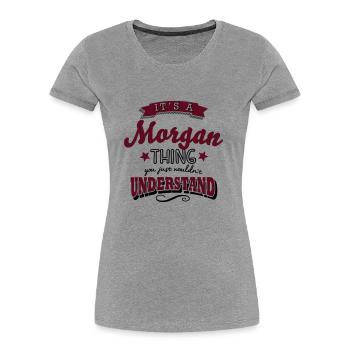 its a morgan name surname thing - Women's Premium Organic T-Shirt - heather grey - Front - Mia (176cm)