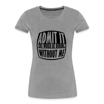 boring life without me - Women's Premium Organic T-Shirt - heather grey - Front - Mia (176cm)