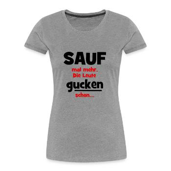 Sauf mal mehr. Die Leute gucken schon... - Spruch - Frauen Premium Bio T-Shirt - Grau meliert - Vorne - Mia (176cm)