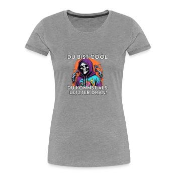 Du bist cool morbider lustiger Spruch Sensenmann - Frauen Premium Bio T-Shirt - Grau meliert - Vorne - Mia (176cm)