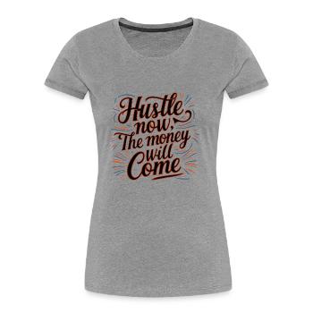 Hustle Now The Money Will Come Quotes - Women's Premium Organic T-Shirt - heather grey - Front - Mia (176cm)