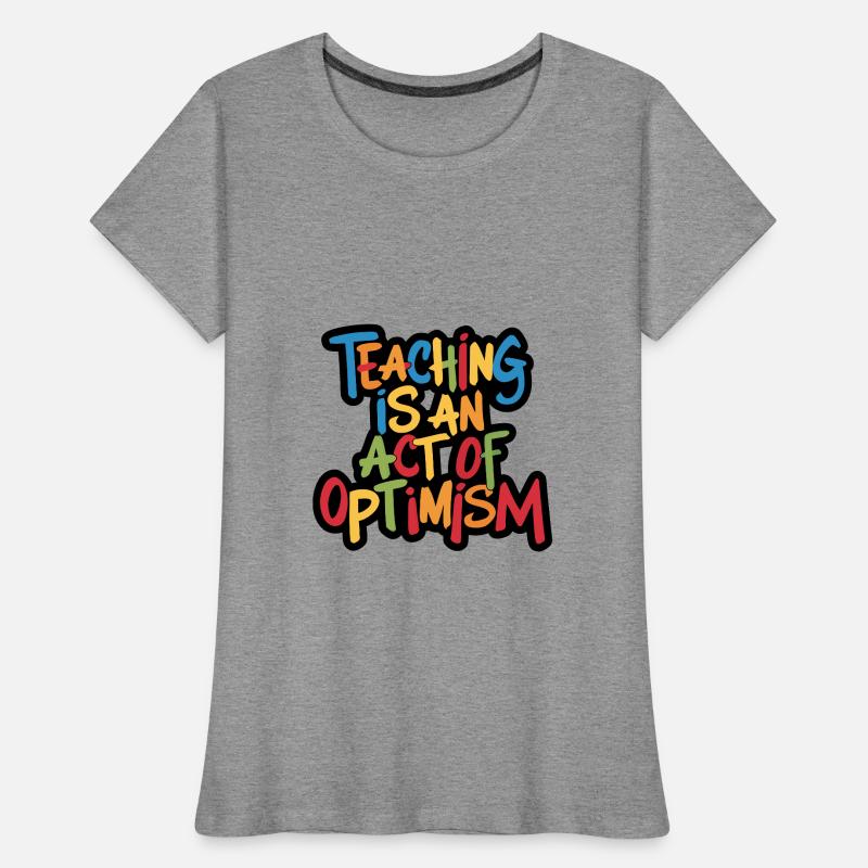 Teaching is optimism, being optimistic Women's Premium Organic T-Shirt