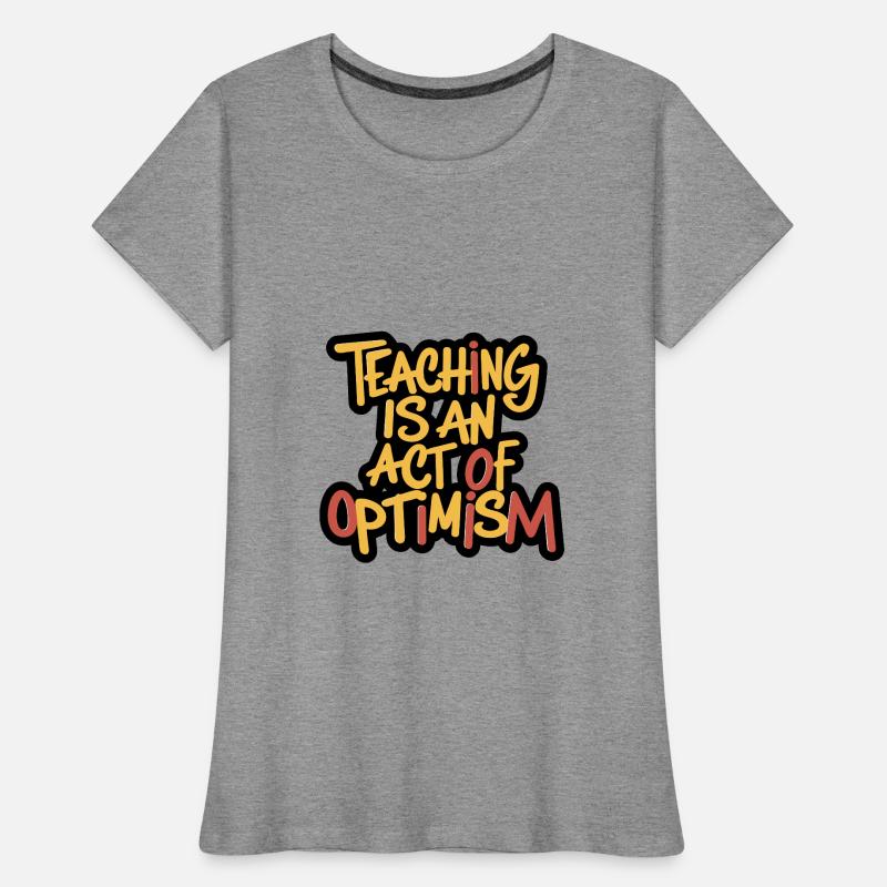 Teaching is optimism, being optimistic Women's Premium Organic T-Shirt