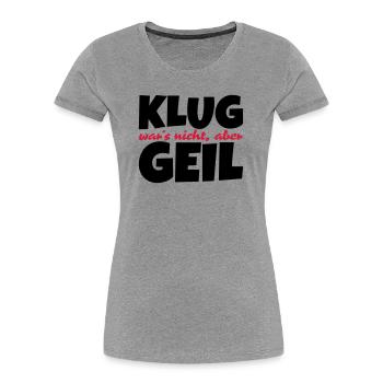 Klug wars nicht aber geil Spruch - Frauen Premium Bio T-Shirt - Grau meliert - Vorne - Mia (176cm)
